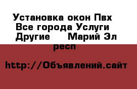 Установка окон Пвх - Все города Услуги » Другие   . Марий Эл респ.